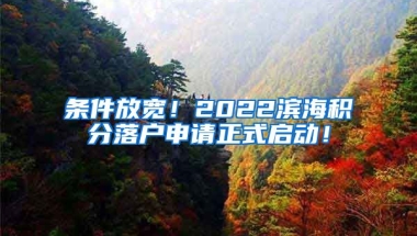 条件放宽！2022滨海积分落户申请正式启动！