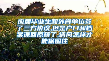 应届毕业生和外省单位签了三方协议,但是户口和档案派回原籍了,请问怎样才能保留住