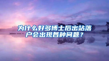 为什么好多博士后出站落户会出现各种问题？