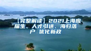 【完整解读】2021上海应届生、人才引进、海归落户 优化新政