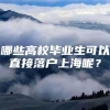 哪些高校毕业生可以直接落户上海呢？