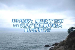 知乎热议：那些为了15000元入户深圳的年轻人们后悔了吗？