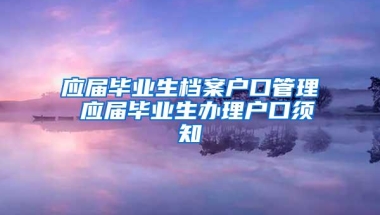 应届毕业生档案户口管理 应届毕业生办理户口须知