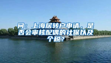 问：上海居转户申请，是否会审核配偶的社保以及个税？