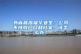 外省籍应届毕业生，公司不接收户口和档案，该怎么办？