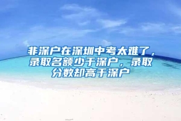 非深户在深圳中考太难了，录取名额少于深户，录取分数却高于深户