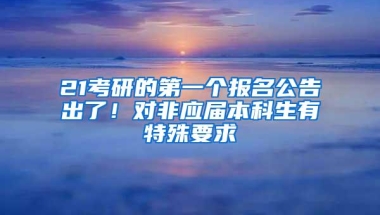 21考研的第一个报名公告出了！对非应届本科生有特殊要求