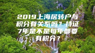 2019上海居转户与积分有关系吗？持证7年是不是每年都要有积分？