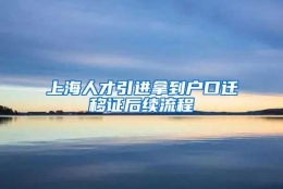 上海人才引进拿到户口迁移证后续流程