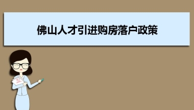 佛山人才引进购房落户政策,佛山人才落户买房补贴有那些