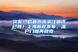 突发！启迪水木滨江销许已领！上海新政发布，落户门槛再放宽