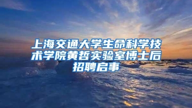 上海交通大学生命科学技术学院黄哲实验室博士后招聘启事