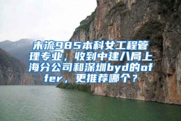 末流985本科女工程管理专业，收到中建八局上海分公司和深圳byd的offer，更推荐哪个？