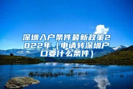 深圳入户条件最新政策2022年（申请转深圳户口要什么条件）