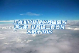 上海非户籍限购社保需缴满5年 非普通二套首付不低于70%