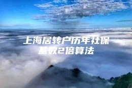 上海居转户历年社保基数2倍算法