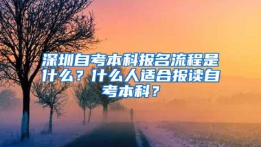 深圳自考本科报名流程是什么？什么人适合报读自考本科？