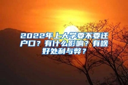 2022年上大学要不要迁户口？有什么影响？有啥好处利与弊？