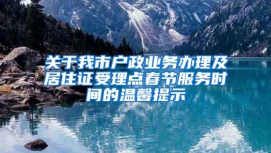 关于我市户政业务办理及居住证受理点春节服务时间的温馨提示