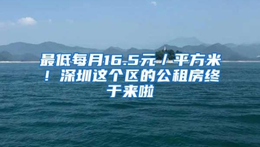 最低每月16.5元／平方米！深圳这个区的公租房终于来啦