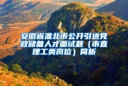 安徽省淮北市公开引进党政储备人才面试题（市直理工类岗位）简析