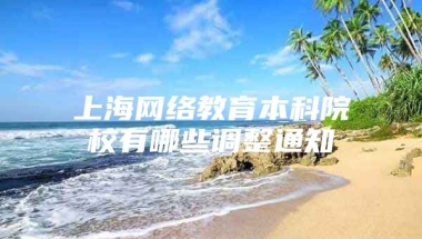 上海网络教育本科院校有哪些调整通知