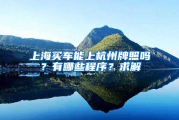 上海买车能上杭州牌照吗？有哪些程序？求解