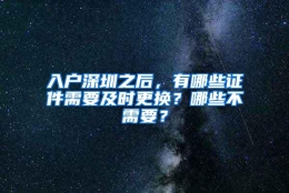 入户深圳之后，有哪些证件需要及时更换？哪些不需要？