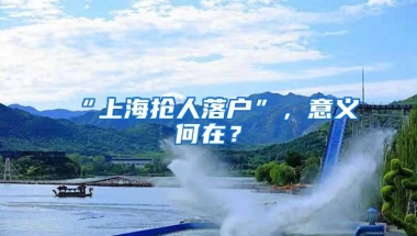 “上海抢人落户”，意义何在？