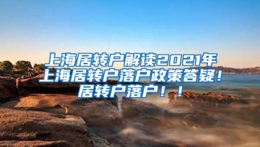 上海居转户解读2021年上海居转户落户政策答疑！居转户落户！！