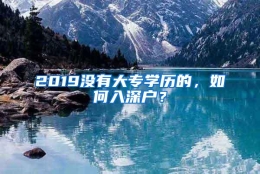 2019没有大专学历的，如何入深户？