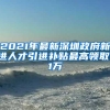 2021年最新深圳政府新进人才引进补贴最高领取11万