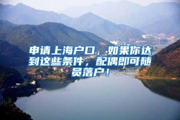 申请上海户口，如果你达到这些条件，配偶即可随员落户！