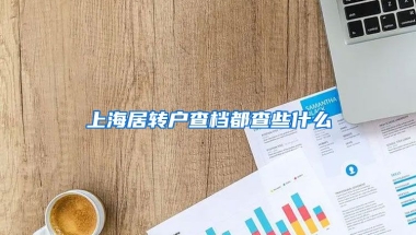 上海居转户查档都查些什么