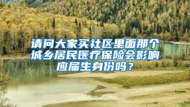 请问大家买社区里面那个城乡居民医疗保险会影响应届生身份吗？