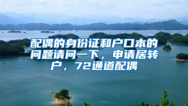 配偶的身份证和户口本的问题请问一下，申请居转户，72通道配偶