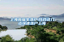 上海应届生落户,符合这几点快速落户上海