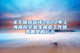 关于推荐参评2022年上海高校毕业生就业工作优秀典型的公示