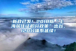 新政已发！2018版“上海居住证积分政策”出台，120分体系延续！