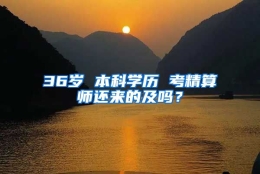 36岁 本科学历 考精算师还来的及吗？