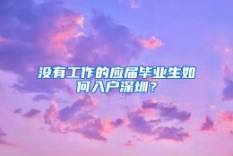 没有工作的应届毕业生如何入户深圳？