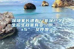 深圳家长速看！非深户学生招生政策有变，原 “1+5” 文件废止