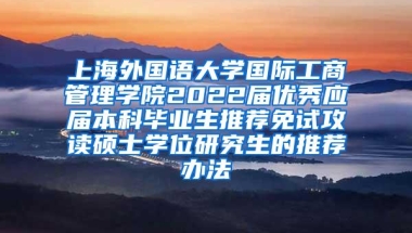 上海外国语大学国际工商管理学院2022届优秀应届本科毕业生推荐免试攻读硕士学位研究生的推荐办法