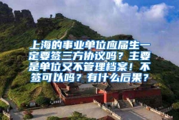 上海的事业单位应届生一定要签三方协议吗？主要是单位又不管理档案！不签可以吗？有什么后果？