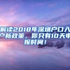 解读2018年深圳户口入户新政策，你只有10天申报时间！