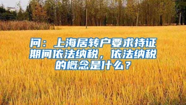 问：上海居转户要求持证期间依法纳税，依法纳税的概念是什么？