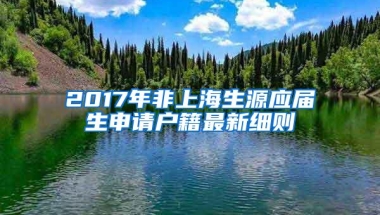 2017年非上海生源应届生申请户籍最新细则