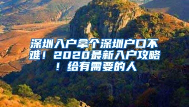 深圳入户拿个深圳户口不难！2020最新入户攻略！给有需要的人