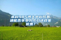 本科985博士中科院普通能否享受人才引进政策优惠？