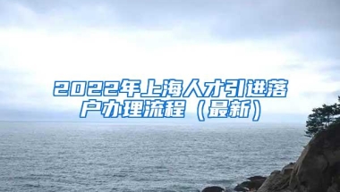 2022年上海人才引进落户办理流程（最新）